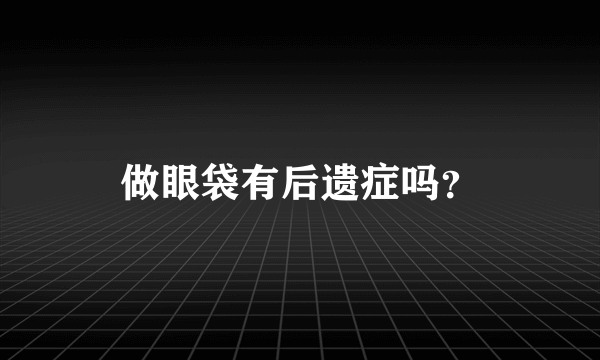 做眼袋有后遗症吗？