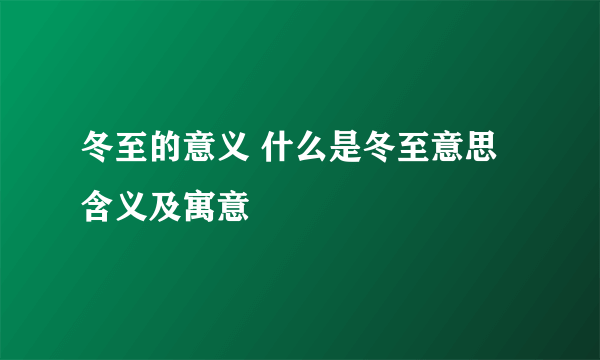 冬至的意义 什么是冬至意思含义及寓意