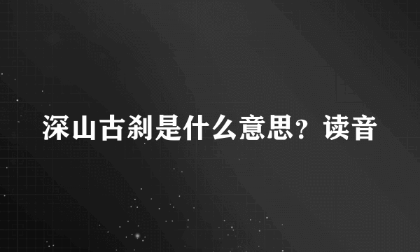 深山古刹是什么意思？读音