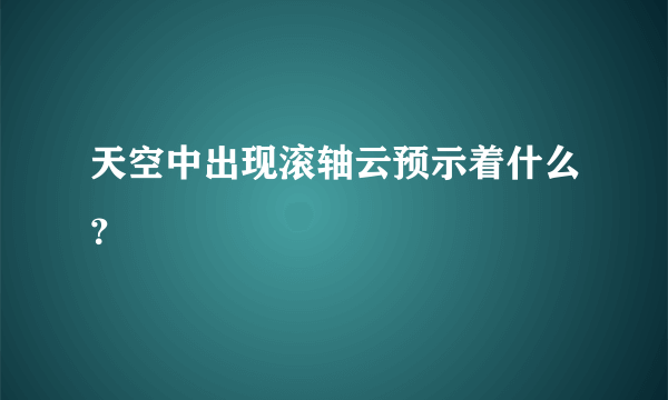 天空中出现滚轴云预示着什么？