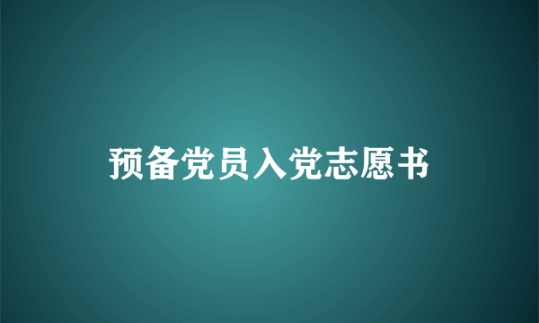 预备党员入党志愿书