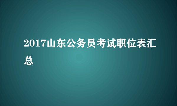 2017山东公务员考试职位表汇总