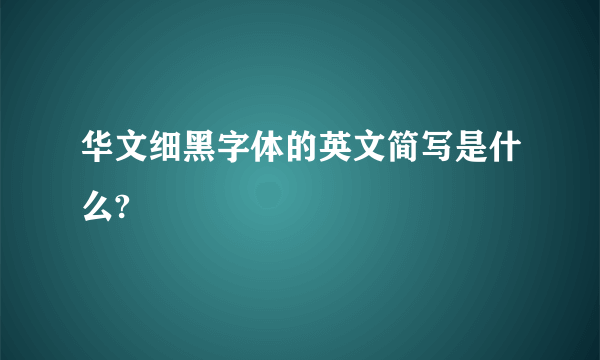 华文细黑字体的英文简写是什么?