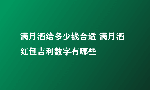 满月酒给多少钱合适 满月酒红包吉利数字有哪些