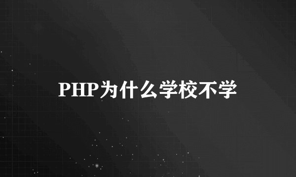 PHP为什么学校不学