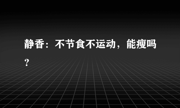 静香：不节食不运动，能瘦吗？