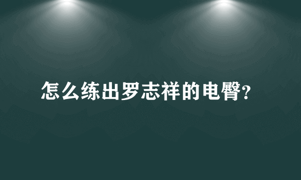 怎么练出罗志祥的电臀？