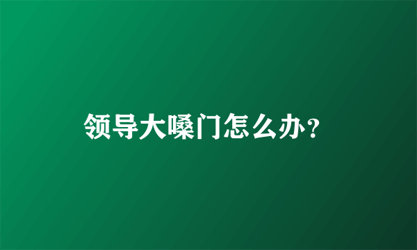 领导大嗓门怎么办？