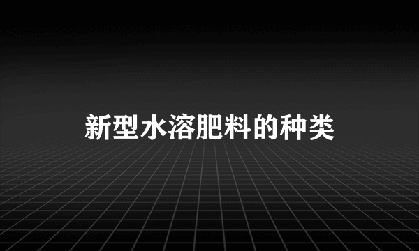 新型水溶肥料的种类