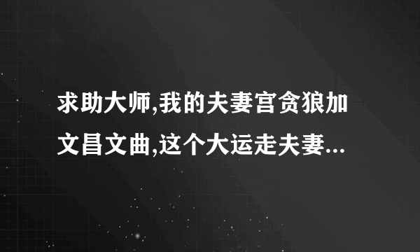 求助大师,我的夫妻宫贪狼加文昌文曲,这个大运走夫妻宫,会不会离婚.