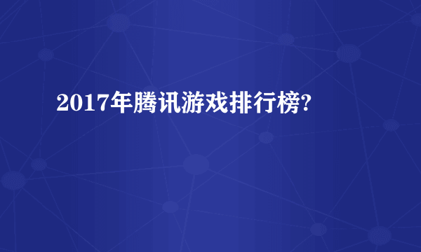 2017年腾讯游戏排行榜?