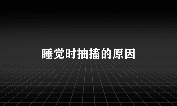 睡觉时抽搐的原因