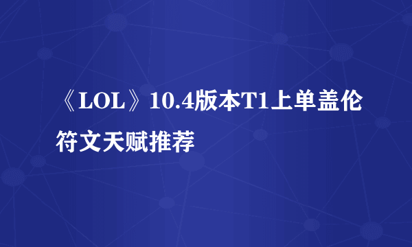 《LOL》10.4版本T1上单盖伦符文天赋推荐