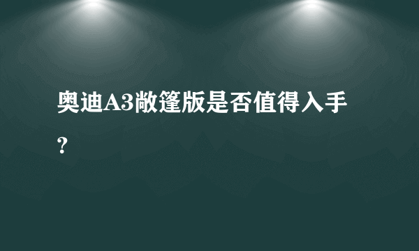 奥迪A3敞篷版是否值得入手？