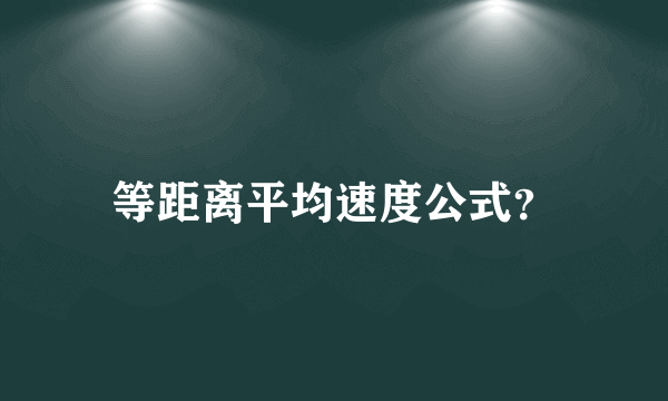 等距离平均速度公式？