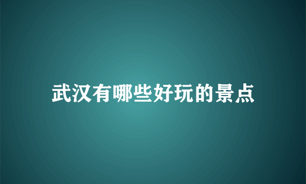 武汉有哪些好玩的景点