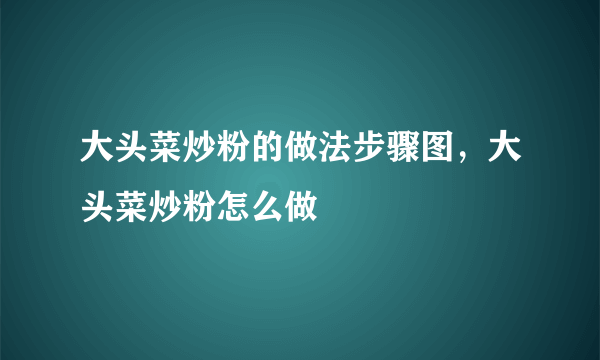 大头菜炒粉的做法步骤图，大头菜炒粉怎么做