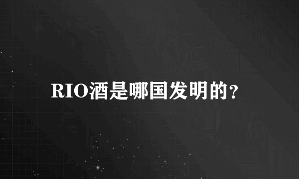 RIO酒是哪国发明的？