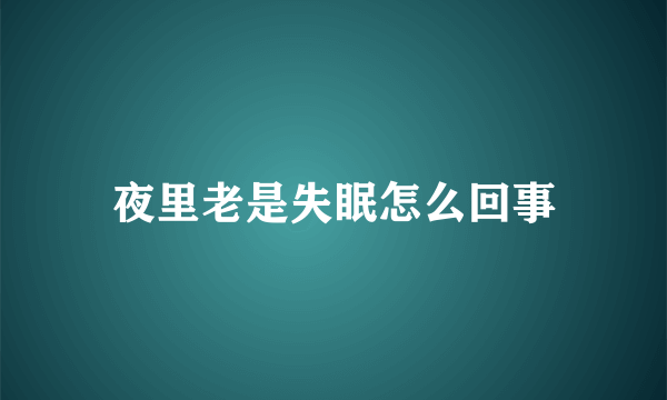 夜里老是失眠怎么回事