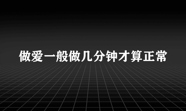 做爱一般做几分钟才算正常