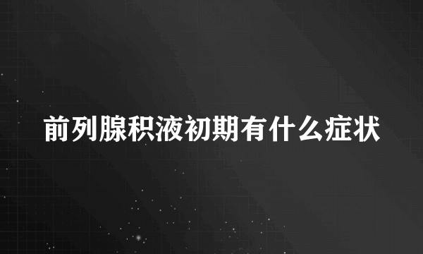 前列腺积液初期有什么症状