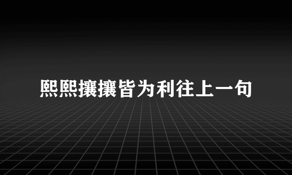 熙熙攘攘皆为利往上一句