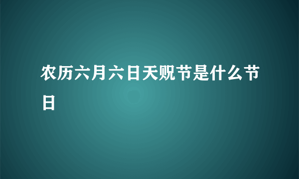 农历六月六日天贶节是什么节日