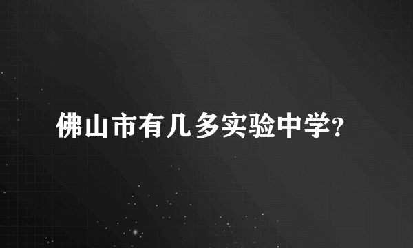 佛山市有几多实验中学？