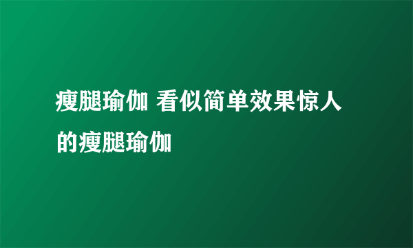 瘦腿瑜伽 看似简单效果惊人的瘦腿瑜伽