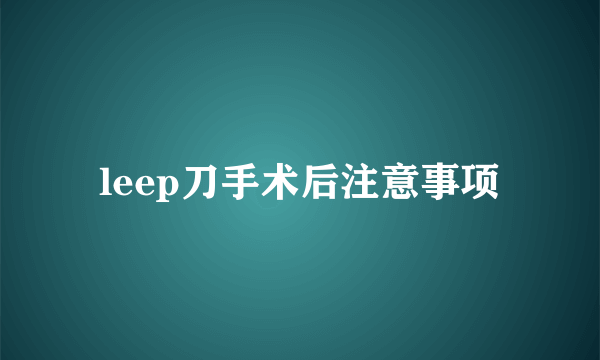 leep刀手术后注意事项