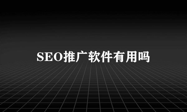 SEO推广软件有用吗