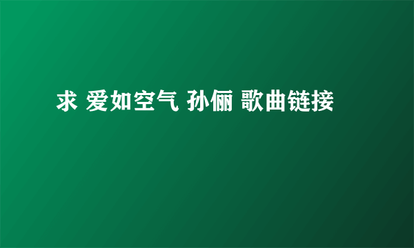 求 爱如空气 孙俪 歌曲链接