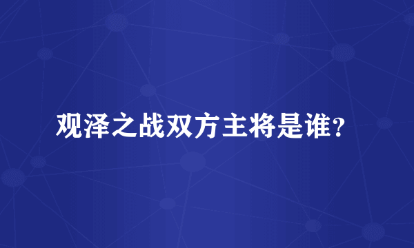 观泽之战双方主将是谁？