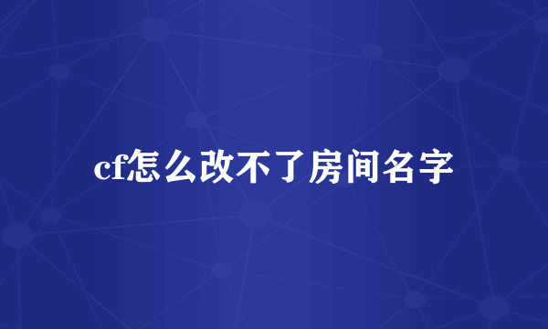 cf怎么改不了房间名字