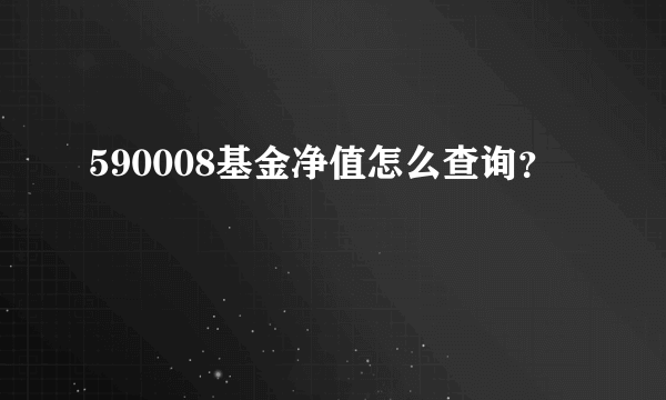 590008基金净值怎么查询？