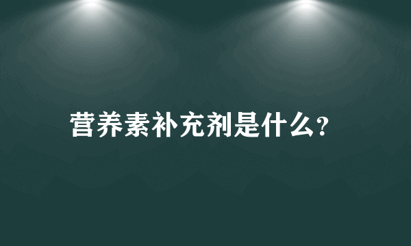 营养素补充剂是什么？