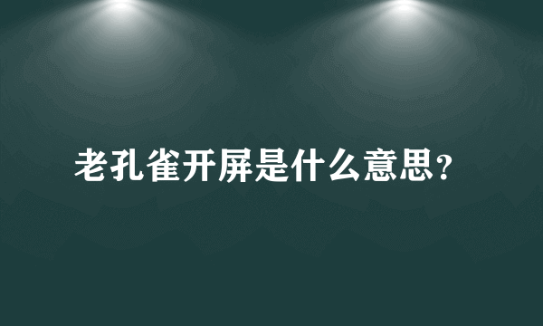 老孔雀开屏是什么意思？