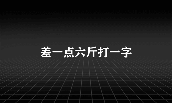 差一点六斤打一字