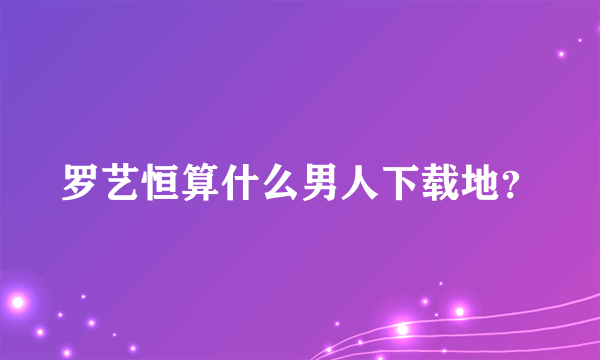 罗艺恒算什么男人下载地？