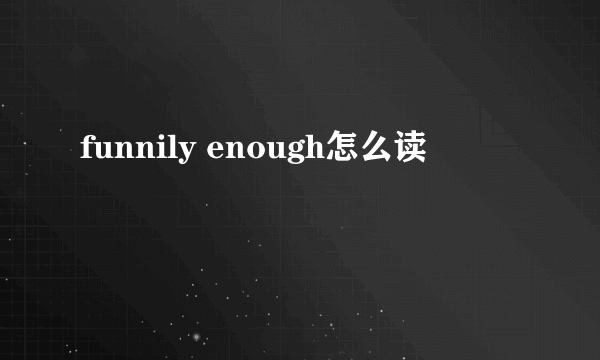 funnily enough怎么读