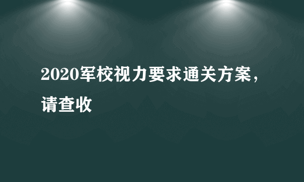 2020军校视力要求通关方案，请查收