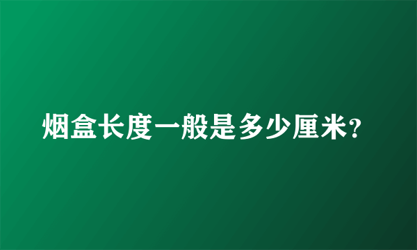 烟盒长度一般是多少厘米？