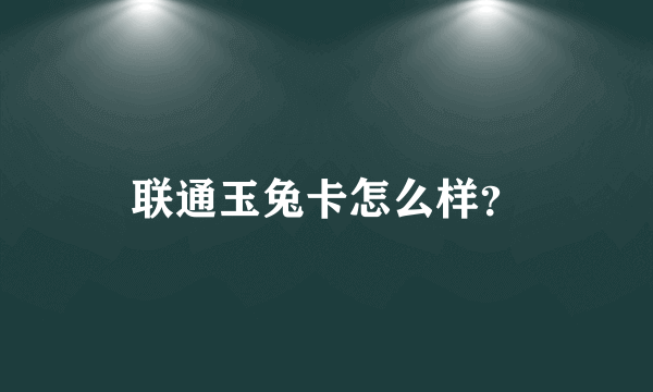 联通玉兔卡怎么样？