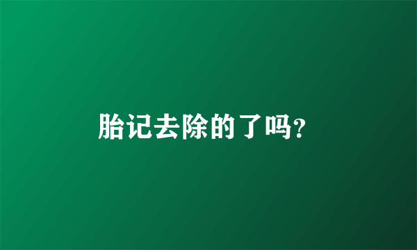 胎记去除的了吗？