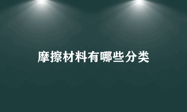 摩擦材料有哪些分类