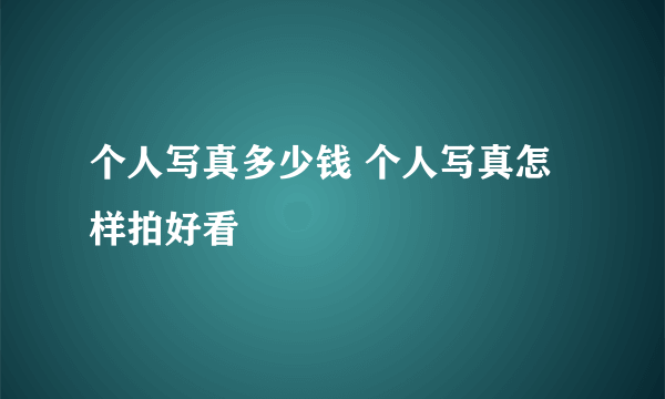 个人写真多少钱 个人写真怎样拍好看