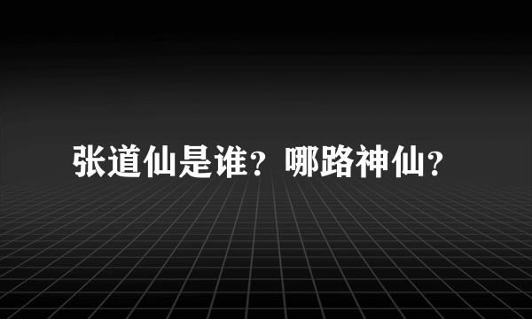 张道仙是谁？哪路神仙？