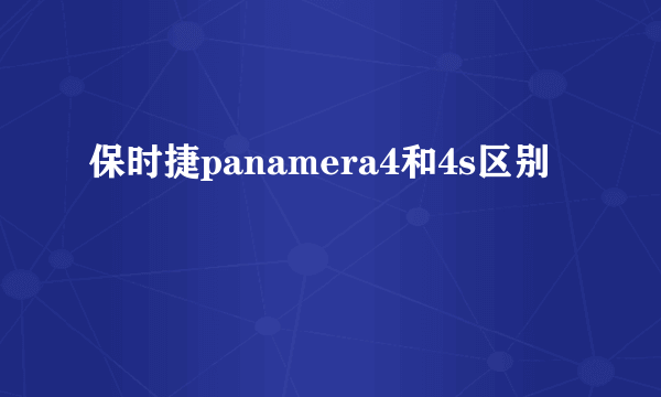 保时捷panamera4和4s区别