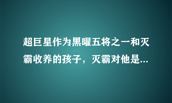 超巨星作为黑曜五将之一和灭霸收养的孩子，灭霸对他是什么待遇？