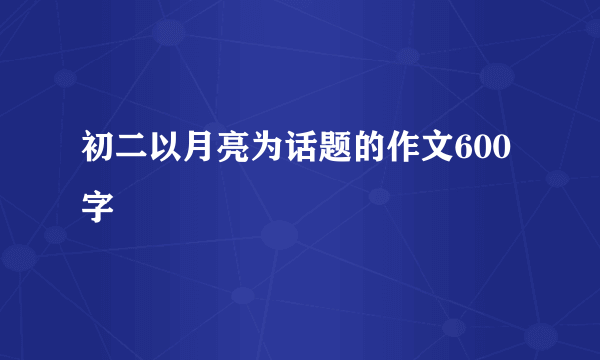 初二以月亮为话题的作文600字